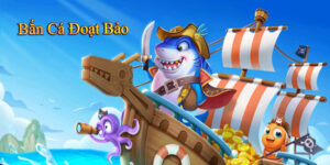 Tổng quan về sảnh game bắn cá đoạt bảo